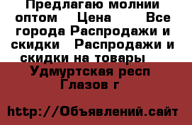 Предлагаю молнии оптом  › Цена ­ 2 - Все города Распродажи и скидки » Распродажи и скидки на товары   . Удмуртская респ.,Глазов г.